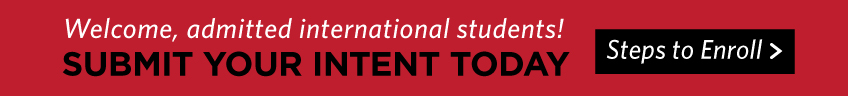 Welcome, admitted international students! Submit your intent today. Visit the Steps to Enroll page to learn more.